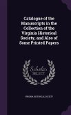 Catalogue of the Manuscripts in the Collection of the Virginia Historical Society, and Also of Some Printed Papers