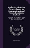 A Collection of the Law Statutes, Passed for the Administration of Criminal Justice in England: Comprising 7 Geo. Iv., Cap. 64; 7 & 8 Geo. Iv., Cap. 1