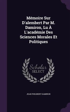 Mémoire Sur D'alembert Par M. Damiron, Lu À L'académie Des Sciences Morales Et Politiques - Damiron, Jean Philibert