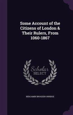 Some Account of the Citizens of London & Their Rulers, From 1060-1867 - Orridge, Benjamin Brogden