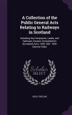 A Collection of the Public General Acts Relating to Railways in Scotland