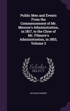 Public Men and Events From the Commencement of Mr. Monroe's Administration, in 1817, to the Close of Mr. Filmore's Administration, in 1853, Volume 2 - Sargent, Nathan