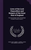 Lives of the Lord Chancellors and Keepers of the Great Seal of England: From the Earliest Times Till the Reign of Queen Victoria, Volume 1