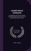 Graded School Arithmetic: An Elementary Text for Use in Public and Private Schools, From the First to the Fifth Year, Inclusive, Book 1