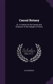 Causal Botany: Or, a Treatise On the Causes and Character of the Changes in Plants