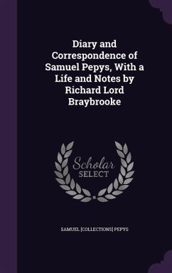 Diary and Correspondence of Samuel Pepys, With a Life and Notes by Richard Lord Braybrooke - Pepys, Samuel [Collections]