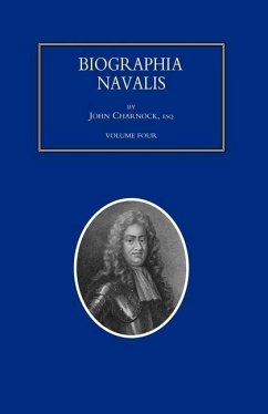 BIOGRAPHIA NAVALIS; or Impartial Memoirs of the Lives and Characters of Officers of the Navy of Great Britain. From the Year 1660 to 1797 Volume 4 - John Charnock