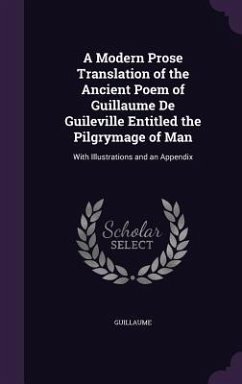 A Modern Prose Translation of the Ancient Poem of Guillaume De Guileville Entitled the Pilgrymage of Man - Guillaume