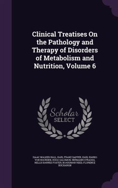 Clinical Treatises On the Pathology and Therapy of Disorders of Metabolism and Nutrition, Volume 6 - Hall, Isaac Walker; Dapper, Karl Franz; Noorden, Karl Harko von