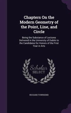 Chapters On the Modern Geometry of the Point, Line, and Circle - Townsend, Richard