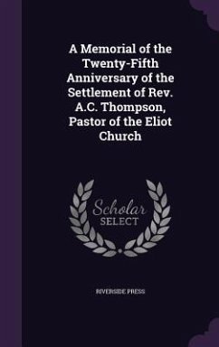 A Memorial of the Twenty-Fifth Anniversary of the Settlement of Rev. A.C. Thompson, Pastor of the Eliot Church - Press, Riverside
