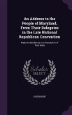 An Address to the People of Maryland, From Their Delegates in the Late National Republican Convention: Made in Obedience to a Resolution of That Body