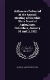 Addresses Delivered at the Annual Meeting of the Ohio State Board of Agriculture, Columbus, January 10 and 11, 1912