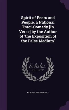Spirit of Peers and People, a National Tragi-Comedy [In Verse] by the Author of 'the Exposition of the False Medium' - Horne, Richard Henry