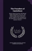 The Founders of Canterbury: Being Letters From the Late Edward Gibbon Wakefield to the Late John Robert Godley, and to Other Well-Known Helpers in