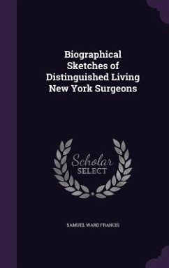 Biographical Sketches of Distinguished Living New York Surgeons - Francis, Samuel Ward