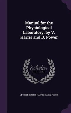 Manual for the Physiological Laboratory, by V. Harris and D. Power - Harris, Vincent Dormer; Power, D'Arcy