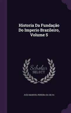 Historia Da Fundação Do Imperio Brazileiro, Volume 5 - Da Silva, João Manuel Pereira