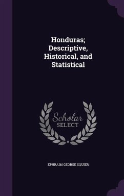 Honduras; Descriptive, Historical, and Statistical - Squier, Ephraim George