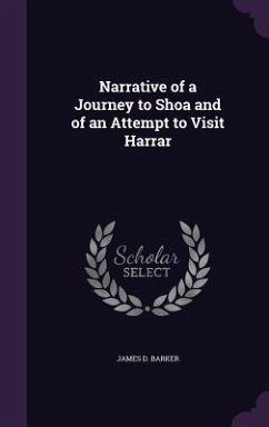 Narrative of a Journey to Shoa and of an Attempt to Visit Harrar - Barker, James D.