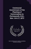 Centennial Anniversary of the Planting of Universalism in Portsmouth, N.H., Nov. 16 & 17, 1873