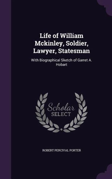 Life of William Mckinley, Soldier, Lawyer, Statesman Life of William Mckinley, Soldier, Lawyer, Statesman