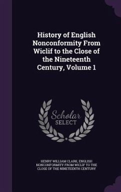 History of English Nonconformity From Wiclif to the Close of the Nineteenth Century, Volume 1 - Clark, Henry William