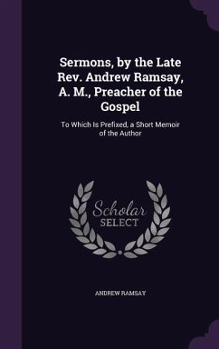 Sermons, by the Late Rev. Andrew Ramsay, A. M., Preacher of the Gospel - Ramsay, Andrew