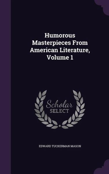 Humorous Masterpieces From American Literature, Volume 1 Humorous Masterpieces From American Literature, Volume 1