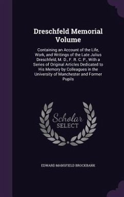 Dreschfeld Memorial Volume: Containing an Account of the Life, Work, and Writings of the Late Julius Dreschfeld, M. D., F. R. C. P., With a Series - Brockbank, Edward Mansfield
