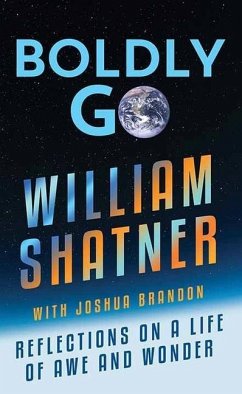 Boldly Go: Reflections on a Life of Awe and Wonder - Shatner, William; Brandon, Joshua