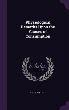 Physiological Remarks Upon the Causes of Consumption - Duke, Valentine