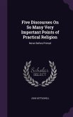 Five Discourses On So Many Very Important Points of Practical Religion: Never Before Printed