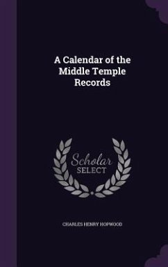 A Calendar of the Middle Temple Records - Hopwood, Charles Henry