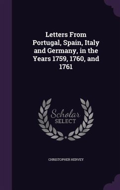 Letters From Portugal, Spain, Italy and Germany, in the Years 1759, 1760, and 1761 - Hervey, Christopher