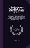 A Testimony to the Truth of God, As Held by the People Called Quakers: Being a Short Vindication of Them From the Abuses and Misrepresentations Often