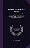 Beneath the Southern Cross: Being the Impressions Gained On a Tour Through Australasia and South Africa On Behalf of the Church of England Men's S