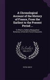 A Chronological Account of the History of France, From the Earliest to the Present Period ...: To Whch Is Added a Biographical Dictionary of Eminent F