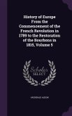 History of Europe From the Commencement of the French Revolution in 1789 to the Restoration of the Bourbons in 1815, Volume 5