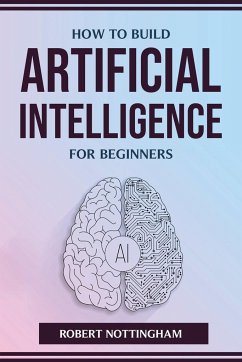 HOW TO BUILD ARTIFICIAL INTELLIGENCE FOR BEGINNERS - Robert Nottingham