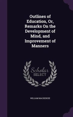 Outlines of Education, Or, Remarks On the Development of Mind, and Improvement of Manners - Mackenzie, William