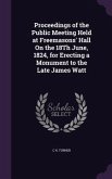 Proceedings of the Public Meeting Held at Freemasons' Hall On the 18Th June, 1824, for Erecting a Monument to the Late James Watt