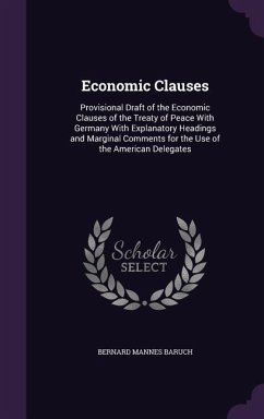 Economic Clauses: Provisional Draft of the Economic Clauses of the Treaty of Peace With Germany With Explanatory Headings and Marginal C - Baruch, Bernard Mannes