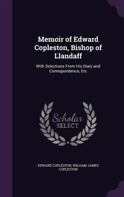 Memoir of Edward Copleston, Bishop of Llandaff: With Selections From His Diary and Correspondence, Etc - Copleston, Edward; Copleston, William James