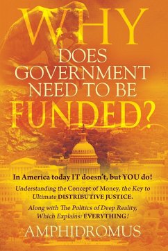 Why Does Government Need to be Funded? In America Today IT doesn't but YOU do Understanding the CONCEPT of MONEY the key to Ultimate DISTRIBUTIVE JUSTICE along with the Politics of Deep Reality, which explains - Amphidromus