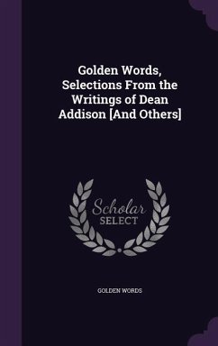 Golden Words, Selections From the Writings of Dean Addison [And Others] - Words, Golden