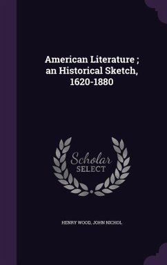 American Literature; an Historical Sketch, 1620-1880 - Wood, Henry; Nichol, John