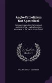 Anglo-Catholicism Not Apostolical: Being an Inquiry Into the Scriptural Authority of the Leading Doctrines Advocated in the 'tracts for the Times'