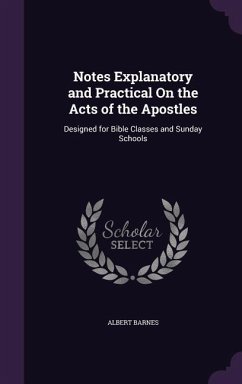 Notes Explanatory and Practical On the Acts of the Apostles: Designed for Bible Classes and Sunday Schools - Barnes, Albert