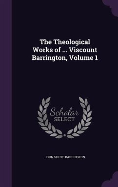 The Theological Works of ... Viscount Barrington, Volume 1 - Barrington, John Shute